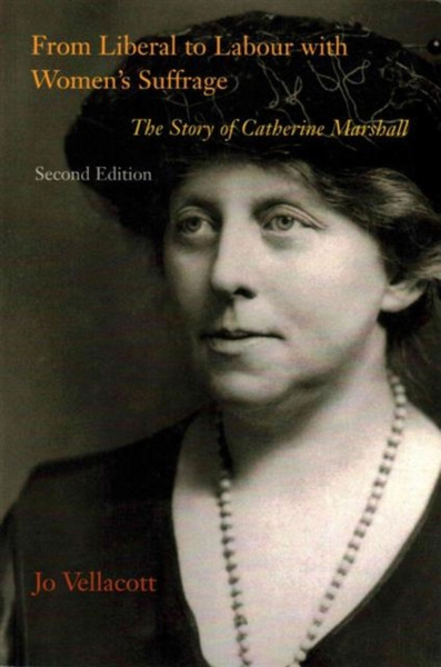 From Liberal to Labour with Women's Suffrage : The Story of Catherine Marshall