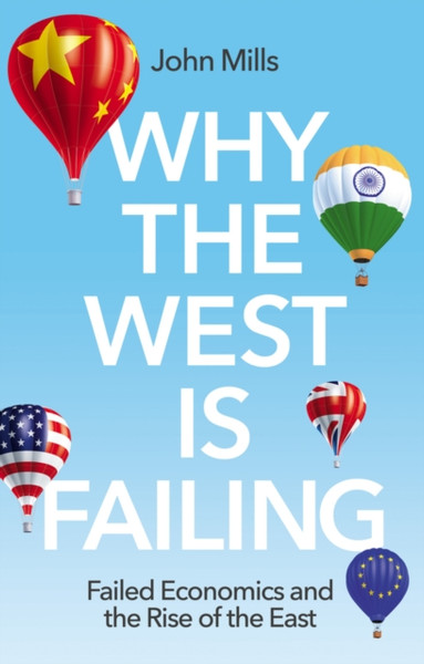 Why the West is Failing - Failed Economics and the  Rise of the East