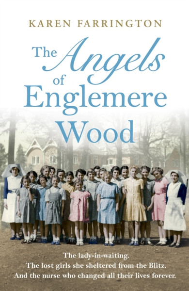 The Angels of Englemere Wood : The uplifting and inspiring true story of a children's home during the Blitz