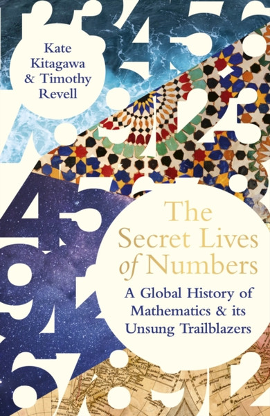 The Secret Lives of Numbers : A History of Mathematics & its Unsung Trailblazers