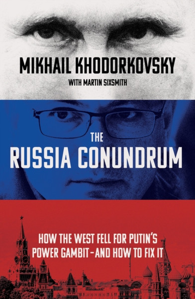 The Russia Conundrum : How the West Fell For Putin's Power Gambit - and How to Fix It