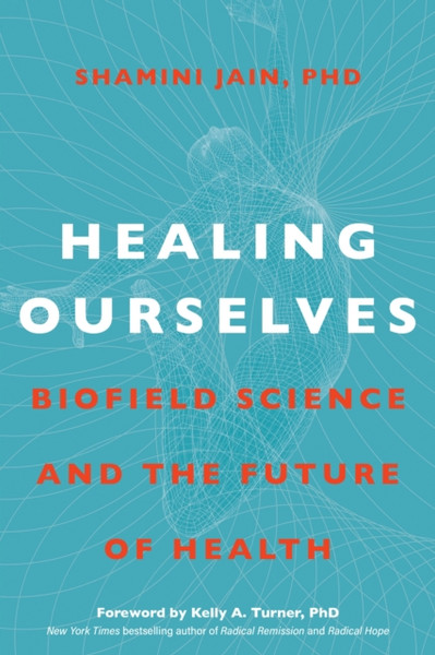 Healing Ourselves : Biofield Science and the Future of Health