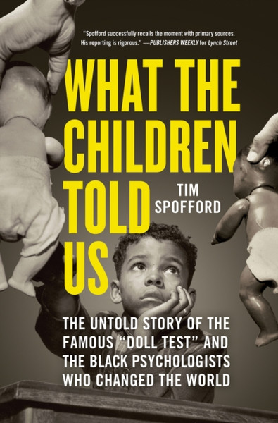 What the Children Told Us : The Untold Story of the Famous "Doll Test" and the Black Psychologists Who Changed the World