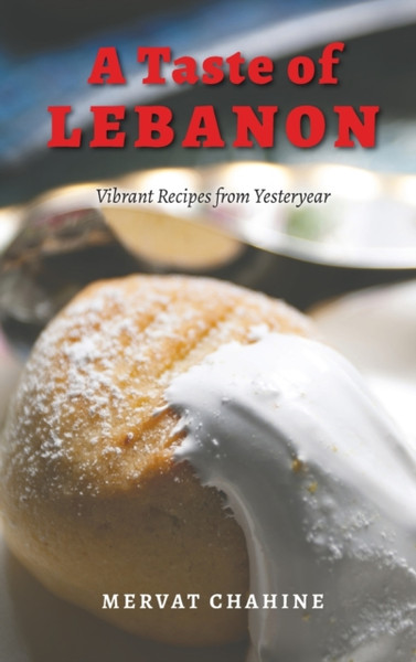 A Taste of Lebanon : Vibrant Recipes from Yesteryear