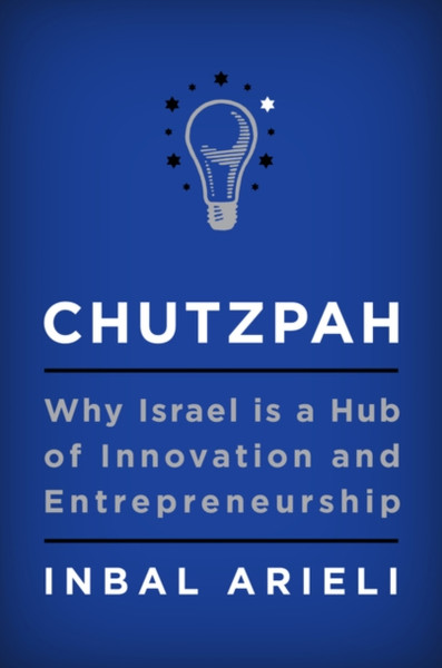 Chutzpah : Why Israel Is a Hub of Innovation and Entrepreneurship