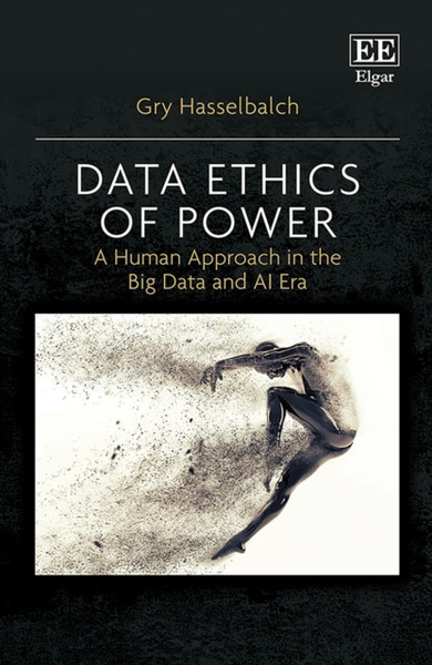 Data Ethics of Power : A Human Approach in the Big Data and AI Era