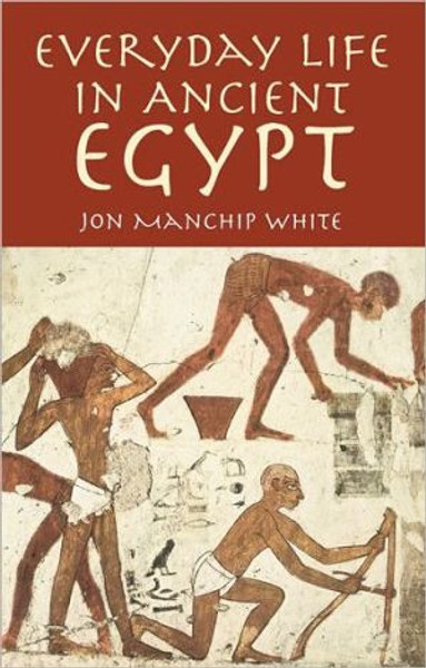 Everyday Life in Ancient Egypt by Jon Manchip White (Author)