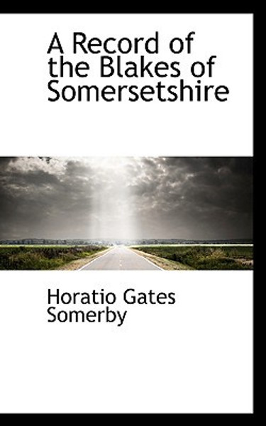 A Record of the Blakes of Somersetshire by Horatio Gates Somerby (Author)