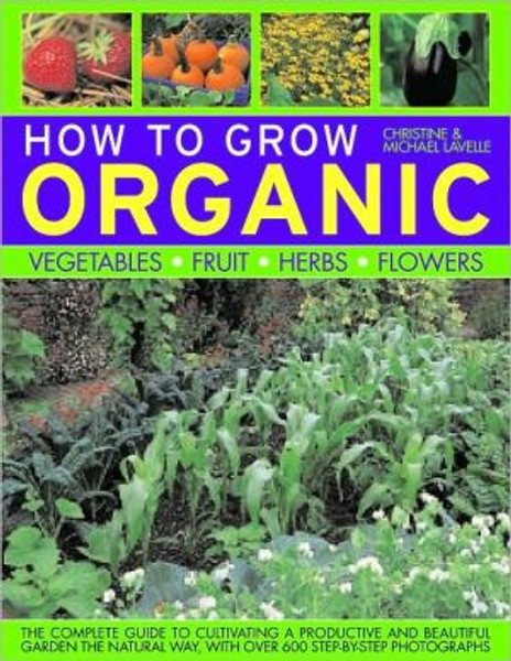 How to Grow Organic Vegetables, Fruit, Herbs and Flowers by Christine Lavelle (Author)