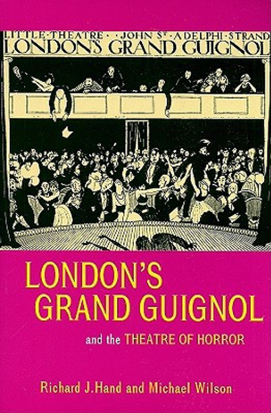 London's Grand Guignol and the Theatre of Horror by Prof. Richard J. Hand (Author)