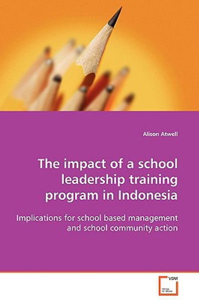 The impact of a school leadership training program in Indonesia by Alison Atwell (Author)