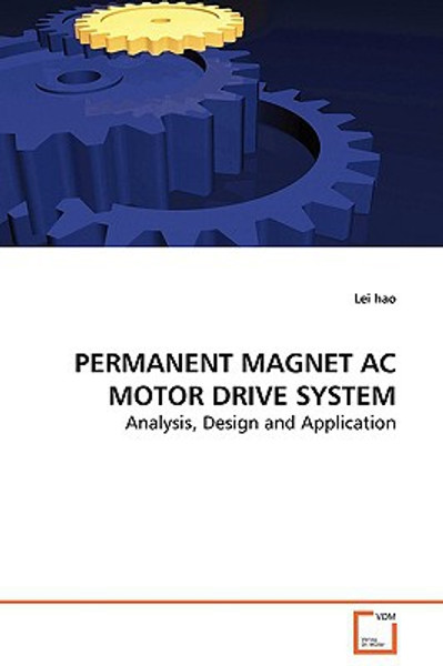 PERMANENT MAGNET AC MOTOR DRIVE SYSTEM - Analysis, Design and Application by Lei Hao (Author)