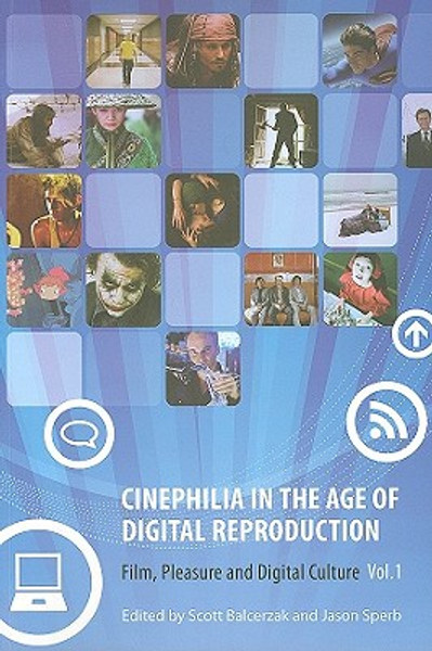 Cinephilia in the Age of Digital Reproduction - Film, Pleasure, and Digital Culture, Volume 1 by Scott Balcerzak (Author) - 9781905674831