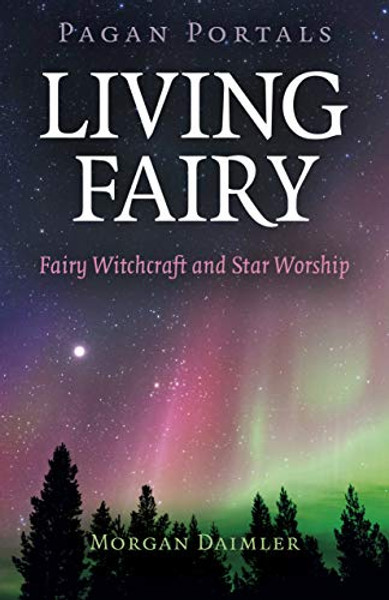 Pagan Portals - Living Fairy - Fairy Witchcraft and Star Worship by Morgan Daimler (Author)