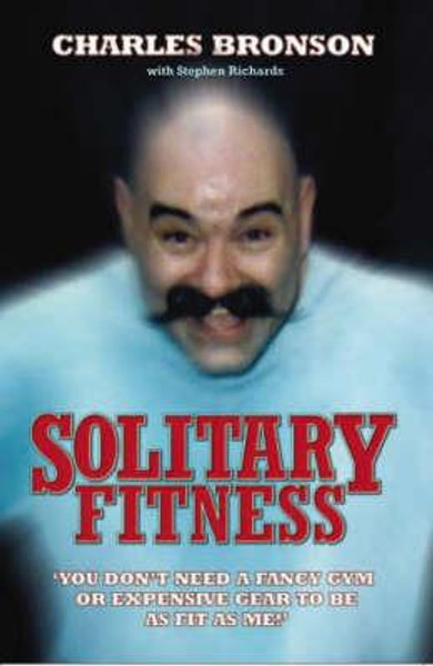 Solitary Fitness - The Ultimate Workout From Britain's Most Notorious Prisoner by Charles Bronson (Author)