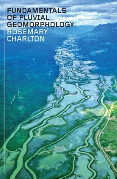 Fundamentals of Fluvial Geomorphology by Ro (National University of Ireland, Maynooth, Ireland) Charlton (Author)