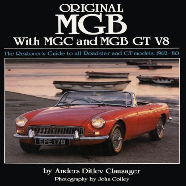 Original MGB with MGC and MGB GT V8: The Restorer's Guide to All Roadster and GT Models 1962-80