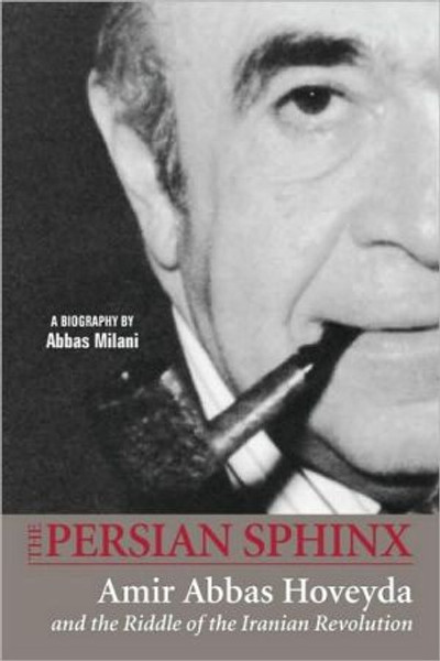 Persian Sphinx: Amir Abbas Hoveyda & the Riddle of the Iranian Revolution