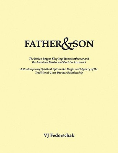 Father and Son: The Indian Beggar King Yogi Ramsuratkumar and the American Master and Poet Lee Lozowick