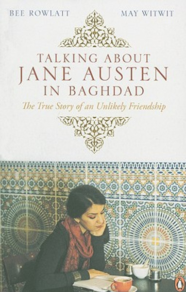 Talking About Jane Austen in Baghdad: The True Story of an Unlikely Friendship