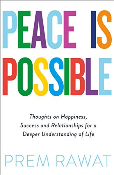 Peace Is Possible: Thoughts on happiness, success and relationships for a deeper understanding of life