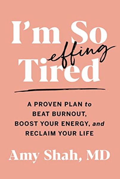 I'm So Effing Tired: A Proven Plan to Beat Burnout, Boost Your Energy, and Reclaim Your Life