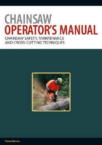 Chainsaw Operator's Manual: Chainsaw Safety, Maintenance and Cross-cutting Techniques