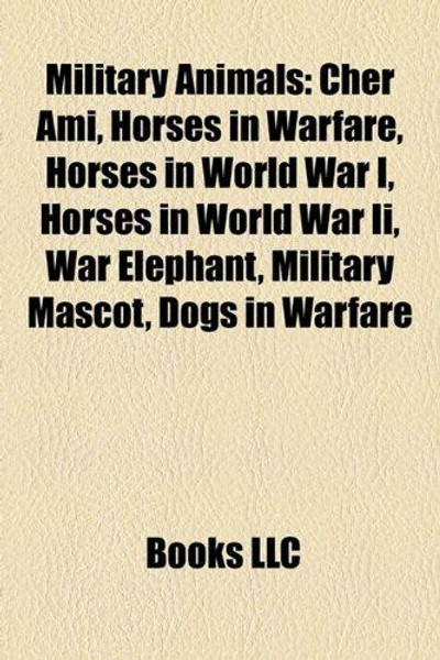 Military Animals: Cher Ami, Horses in Warfare, Horses in World War I, Horses in World War II, War Elephant, Military Mascot, Dogs in Warfare