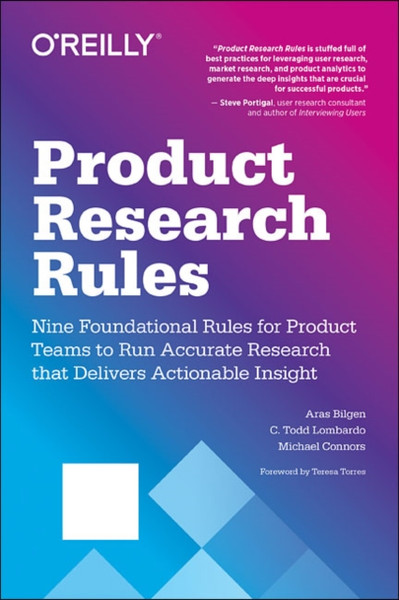 Product Research Rules: Nine Foundational Rules For Product Teams To Run Accurate Research That Delivers Actionable Insight