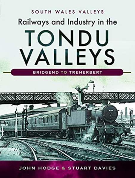 Railways And Industry In The Tondu Valleys: Bridgend To Treherbert