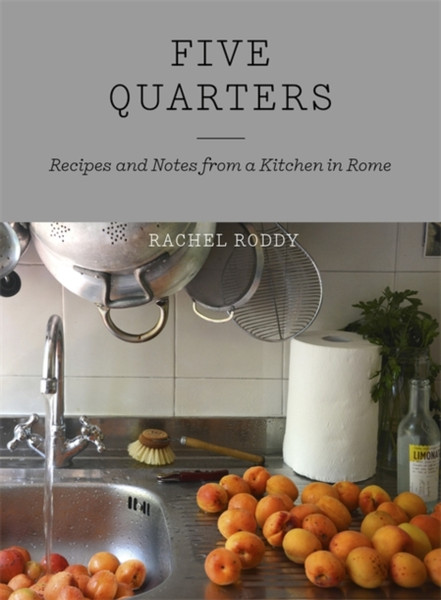 Five Quarters: Recipes And Notes From A Kitchen In Rome