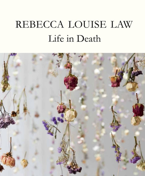 Rebecca Louise Law: Life In Death: Life In Death