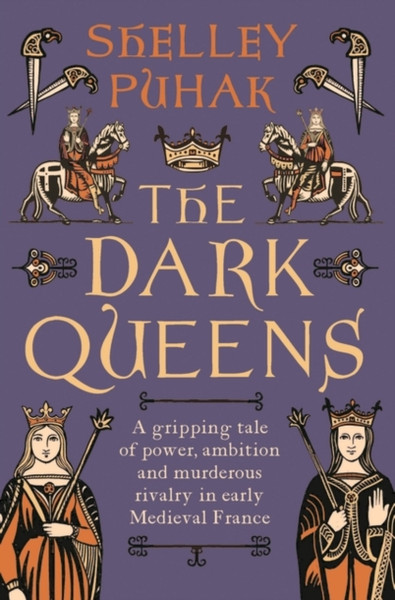 The Dark Queens: A Gripping Tale Of Power, Ambition And Murderous Rivalry In Early Medieval France