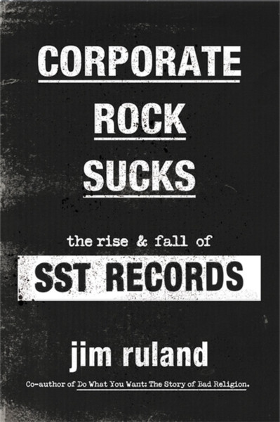 Corporate Rock Sucks: The Rise And Fall Of Sst Records