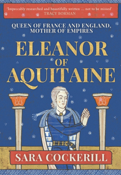 Eleanor Of Aquitaine: Queen Of France And England, Mother Of Empires