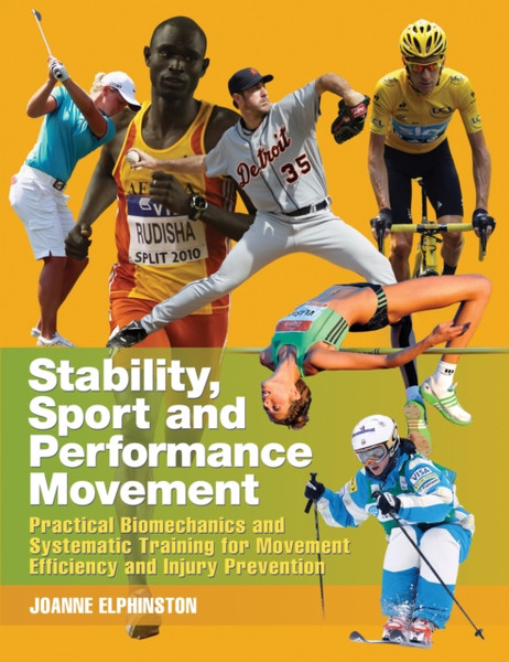 Stability, Sport And Performance Movement: Practical Biomechanics And Systematic Training For Movement Efficacy And Injury Prevention