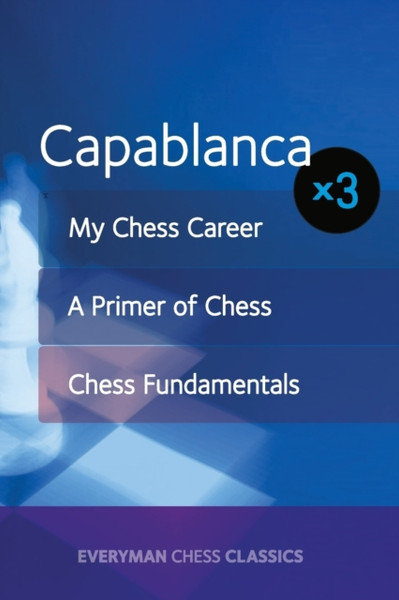 Capablanca: My Chess Career, Chess Fundamentals & A Primer Of Chess