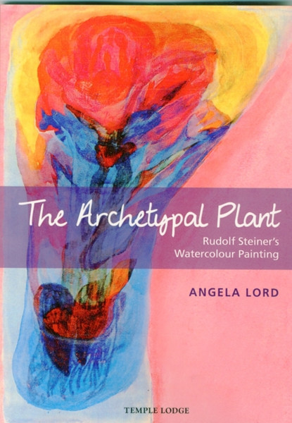 The Archetypal Plant: Rudolf Steiner'S Watercolour Painting