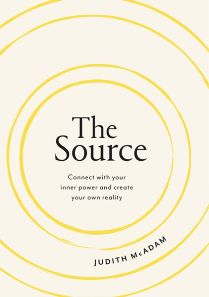 The Source: Connect With Your Inner Power And Create Your Own Reality