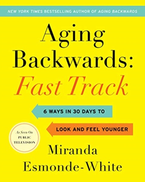 Aging Backwards: Fast Track: 6 Ways In 30 Days To Look And Feel Younger