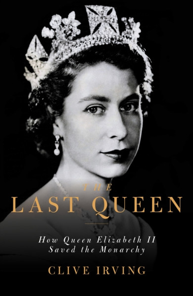 The Last Queen: How Queen Elizabeth Ii Saved The Monarchy