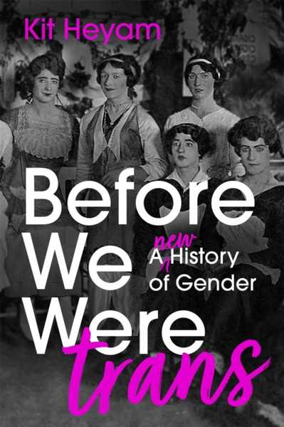 Before We Were Trans: A New History Of Gender