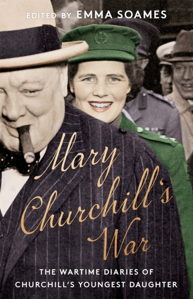 Mary Churchill'S War: The Wartime Diaries Of Churchill'S Youngest Daughter - 9781529341508