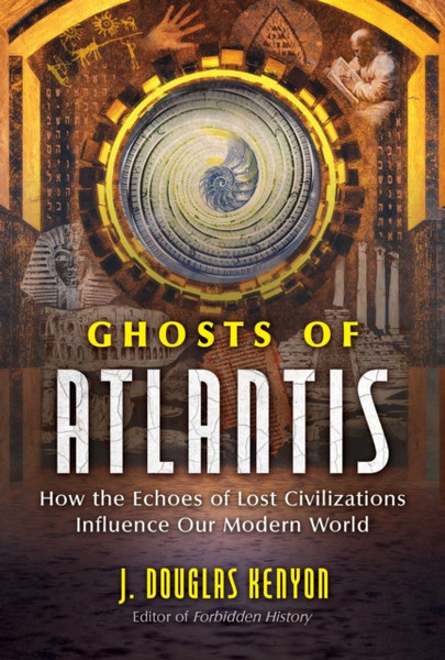 Ghosts Of Atlantis: How The Echoes Of Lost Civilizations Influence Our Modern World