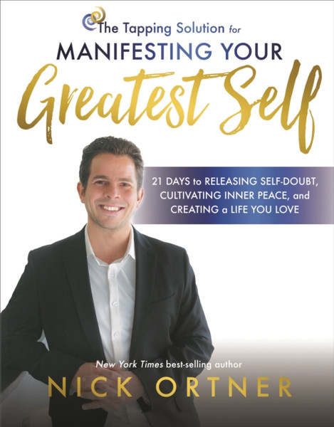 The Tapping Solution For Manifesting Your Greatest Self: 21 Days To Releasing Self-Doubt, Cultivating Inner Peace, And Creating A Life You Love