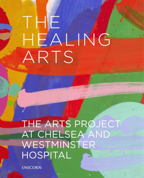 The Healing Arts: The Arts Project At Chelsea And Westminster Hospital