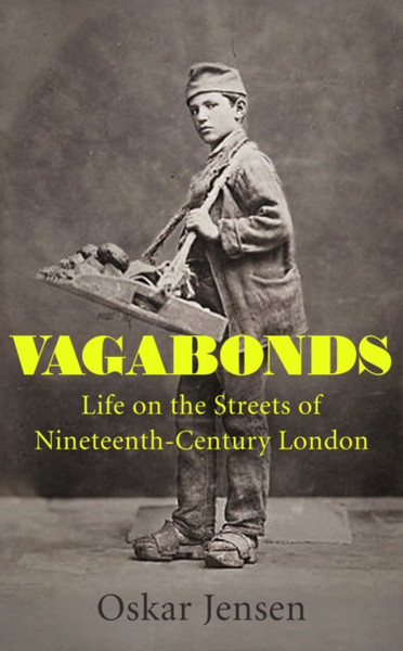 Vagabonds: Life On The Streets Of Nineteenth-Century London