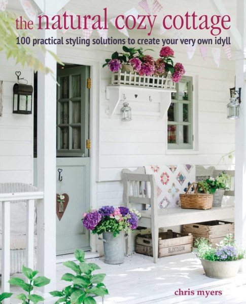 The Natural Cozy Cottage: 100 Styling Ideas To Create A Warm And Welcoming Home