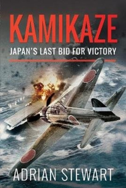 Kamikaze: Japan'S Last Bid For Victory - 9781526748034