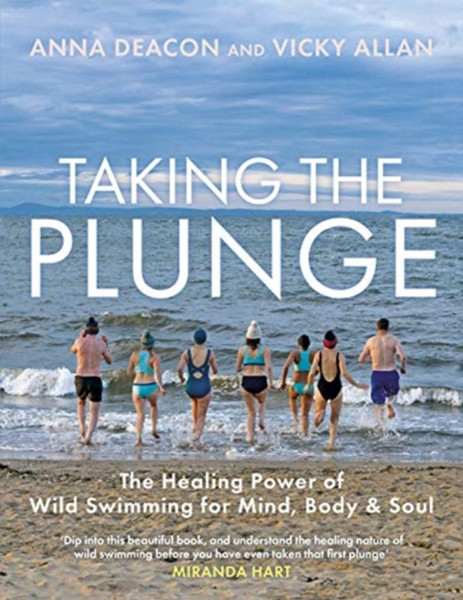 Taking The Plunge: The Healing Power Of Wild Swimming For Mind, Body And Soul